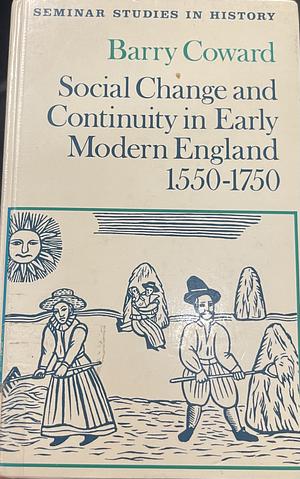 Social Change and Continuity in Early Modern England, 1550-1750 by Barry Coward