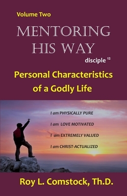 Mentoring His Way Volume 2: Personal Characteristics of a Godly Life by Roy L. Comstock