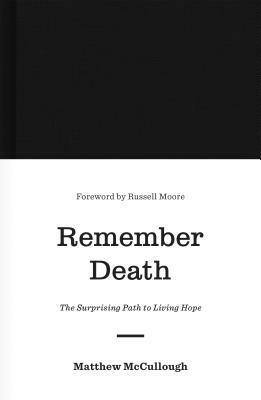Remember Death: The Surprising Path to Living Hope by Matthew McCullough
