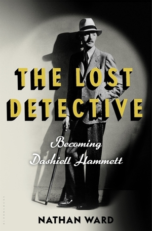 The Lost Detective: Becoming Dashiell Hammett by Nathan Ward