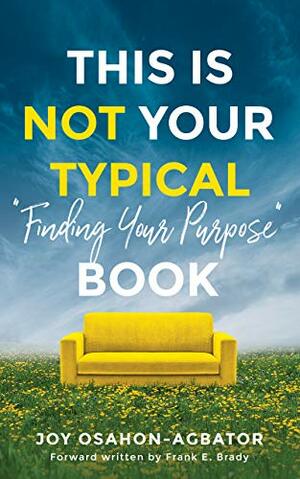 This Is Not Your Typical Finding Your Purpose Book by Joy Osahon-Agbator, Frank Brady