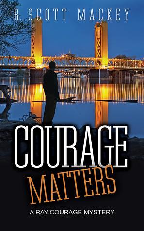 Courage Matters by R. Scott Mackey, R. Scott Mackey