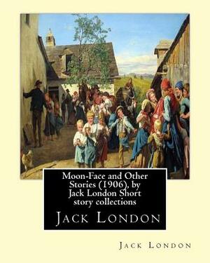 Moon-Face and Other Stories (1906), by Jack London Short story collections by Jack London