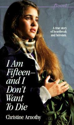 I Am Fifteen—and I Don't Want To Die by Christine Arnothy