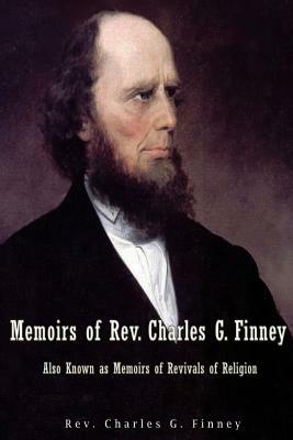 Memoirs of Rev. Charles G. Finney Also Known as Memoirs of Revivals of Religion by Charles G. Finney