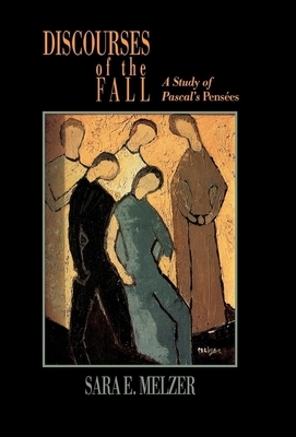 Discourses of the Fall: A Study of Pascal's Pensées by Sara E. Melzer