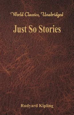 Just So Stories (World Classics, Unabridged) by Rudyard Kipling