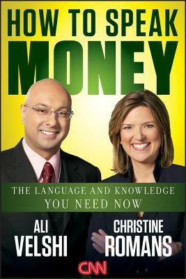 How to Speak Money: The Language and Knowledge You Need Now by Ali Velshi, Christine Romans