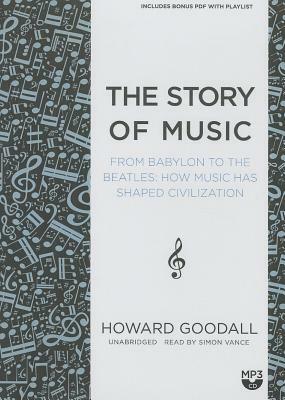 The Story of Music: From Babylon to the Beatles; How Music Has Shaped Civilization by Howard Goodall