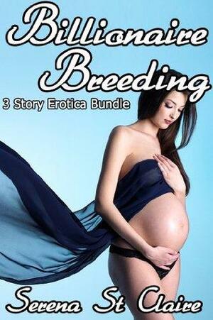 Billionaire Breeding 3 Story Erotica Bundle by Serena St. Claire