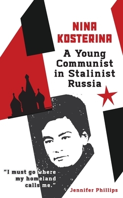 Nina Kosterina: A Young Communist in Stalinist Russia by Jennifer Phillips