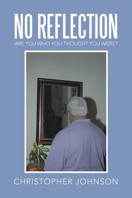 No Reflection: Are You Who You Thought You Were? by Christopher Johnson