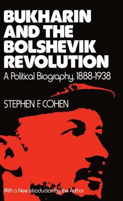 Bukharin and the Bolshevik Revolution: A Political Biography, 1888-1938 by Stephen F. Cohen