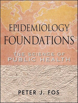 Epidemiology Foundations: The Science of Public Health by Peter J. Fos