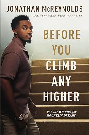 Before You Climb Any Higher: Valley Wisdom for Mountain Dreams by Jonathan McReynolds