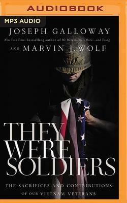 They Were Soldiers: The Sacrifices and Contributions of Our Vietnam Veterans by Joseph L. Galloway, Marvin J. Wolf