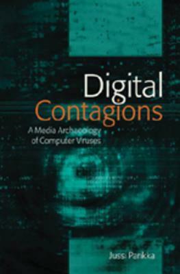Digital Contagions: A Media Archaeology of Computer Viruses by Jussi Parikka