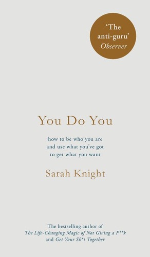You Do You: How to Be Who You Are and Use What You've Got to Get What You Want by Sarah Knight