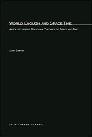 World Enough and Space-Time: Absolute vs. Relational Theories of Space and Time by John Earman