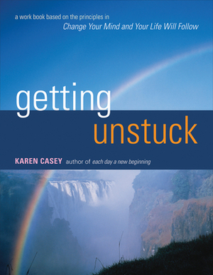 Getting Unstuck: A Workbook Based on the Principles in Change Your Mind and Your Life Will Follow by Karen Casey