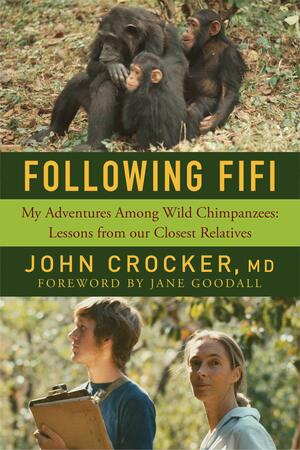 Following Fifi: My Adventures Among Wild Chimpanzees: Lessons from our Closest Relatives by Jane Goodall, John Crocker