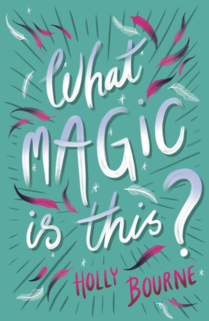 What Magic Is This? by Holly Bourne