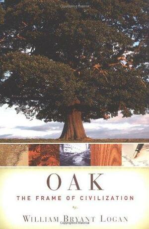 Oak: The Frame of Civilization by William Bryant Logan