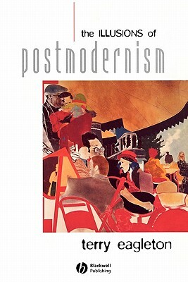 The Illusions of Postmodernism by Terry Eagleton