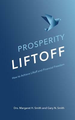 Prosperity Liftoff: How to Achieve Liftoff and Financial Freedom by Margaret H. Smith, Gary N. Smith