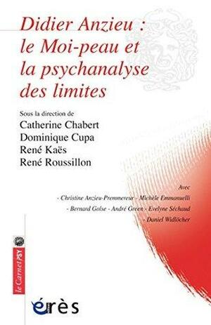 Didier Anzieu : le Moi-peau et la psychanalyse des limites by René Kaës, Dominique Cupa, Catherine Chabert