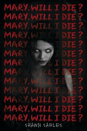 Mary, Will I Die? by Shawn Sarles