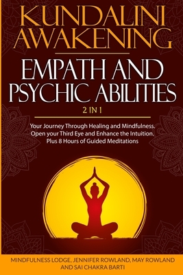 Kundalini Awakening Empath and Psychic Abilities 2 in 1: Your Journey Through Healing and Mindfulness. Open your Third Eye and Enhance the Intuition. by Mindfulness Lodge, May Rowland Sarah Williams, Sai Chakra Barti