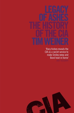 Legacy of Ashes: The History of the CIA by Tim Weiner