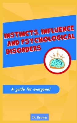 Instincts, Influence And Psychological Disorders: A Guide for Everyone by Danny Brown