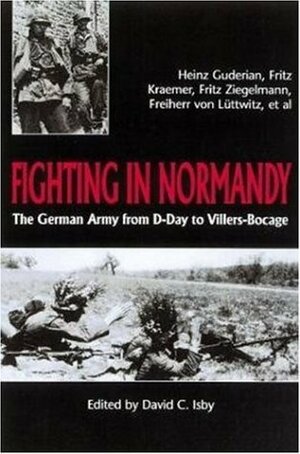 Fighting in Normandy by Heinz Guderian, Heinrich Freiherr von Lüttwitz, David Isby, Fritz Ziegelmann, Fritz Kramer
