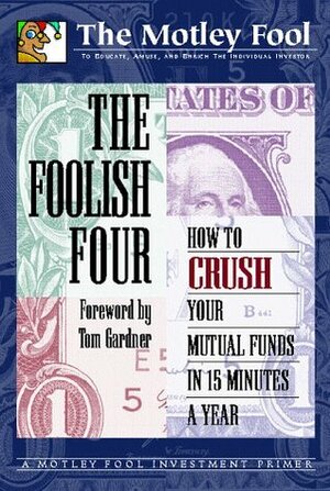 The Foolish Four: How to Crush Your Mutual Funds in 15 Minutes a Year by Tom Gardner, Brian Bauer