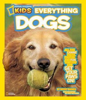 Everything Dogs: All the Canine Facts, Photos, and Fun You Can Get Your Paws On! by Becky Baines, Becky Baines