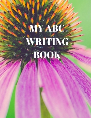 My ABC Writing Book: Beginner's English Handwriting Book 110 Pages of 8.5 Inch X 11 Inch Wide and Intermediate Lines with Pages for Each Le by Larry Sparks