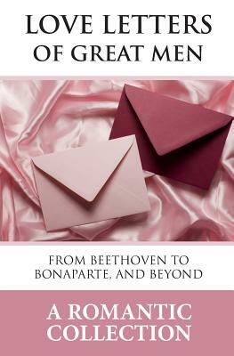 Love Letters of Great Men: The Collection of Love Letters Drawn from by Carrie Bradshaw in Sex in the City by John Adams, Vincent Van Gogh, Voltaire