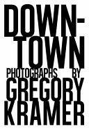 Downtown: Photographs by Gregory Kramer by Gregory Kramer