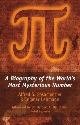 Pi: A Biography of the World's Most Mysterious Number by Ingmar Lehmann, Alfred S. Posamentier