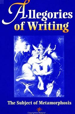 Allegories of Writing: The Subject of Metamorphosis by Bruce Clarke