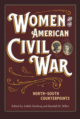 Women and the American Civil War: North-South Counterpoints by Randall M. Miller, Judith Giesberg