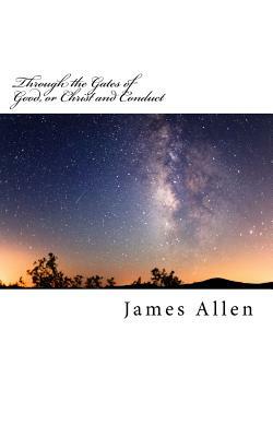 Through the Gates of Good, or Christ and Conduct: Original Unedited Edition by James Allen