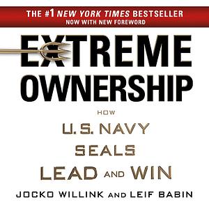 Extreme Ownership: How U.S. Navy SEALs Lead and Win by Leif Babin, Jocko Willink