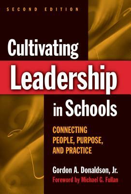 Cultivating Leadership in Schools: Connecting People, Purpose, and Practice by Gordon A. Donaldson