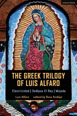 The Greek Trilogy of Luis Alfaro: Electricidad; Oedipus El Rey; Mojada by Luis Alfaro