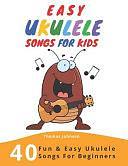 Easy Ukulele Songs for Kids: 40 Fun and Easy Ukulele Songs for Beginners with Simple Chords and Ukulele Tabs by Thomas Johnson