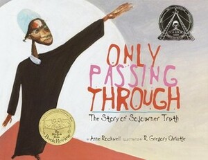 Only Passing Through: The Story of Sojourner Truth by Anne Rockwell, R. Gregory Christie