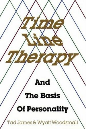 Time Line Therapy and the Basis of Personality by Tad James, Wyatt Woodsmall